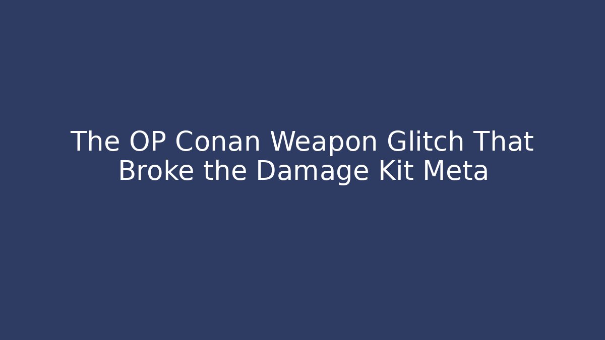 The OP Conan Weapon Glitch That Broke the Damage Kit Meta
