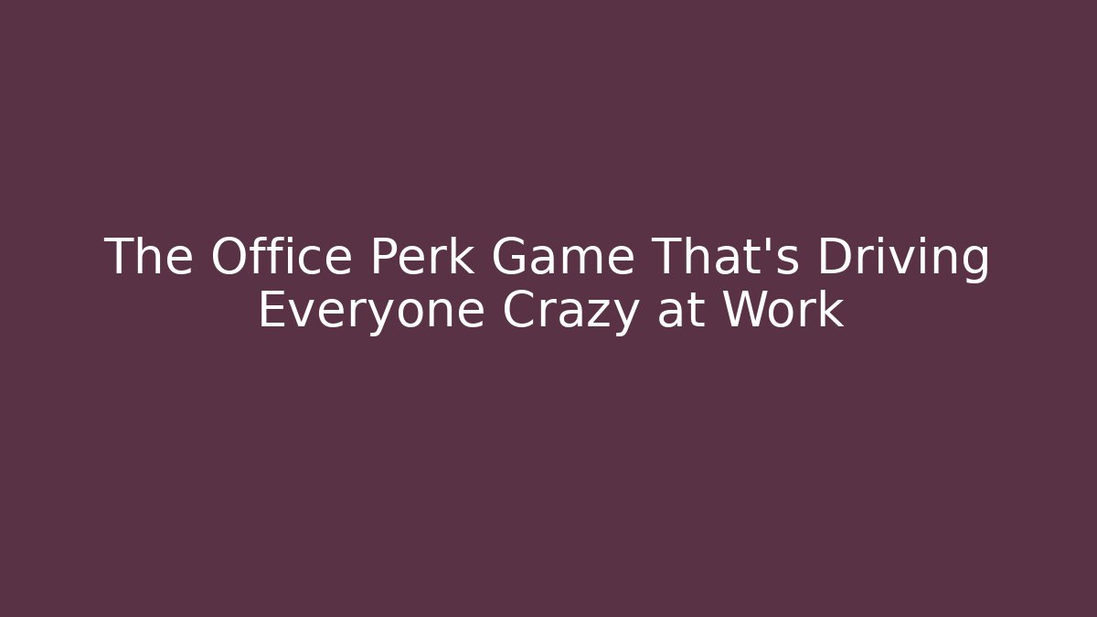 The Office Perk Game That's Driving Everyone Crazy at Work