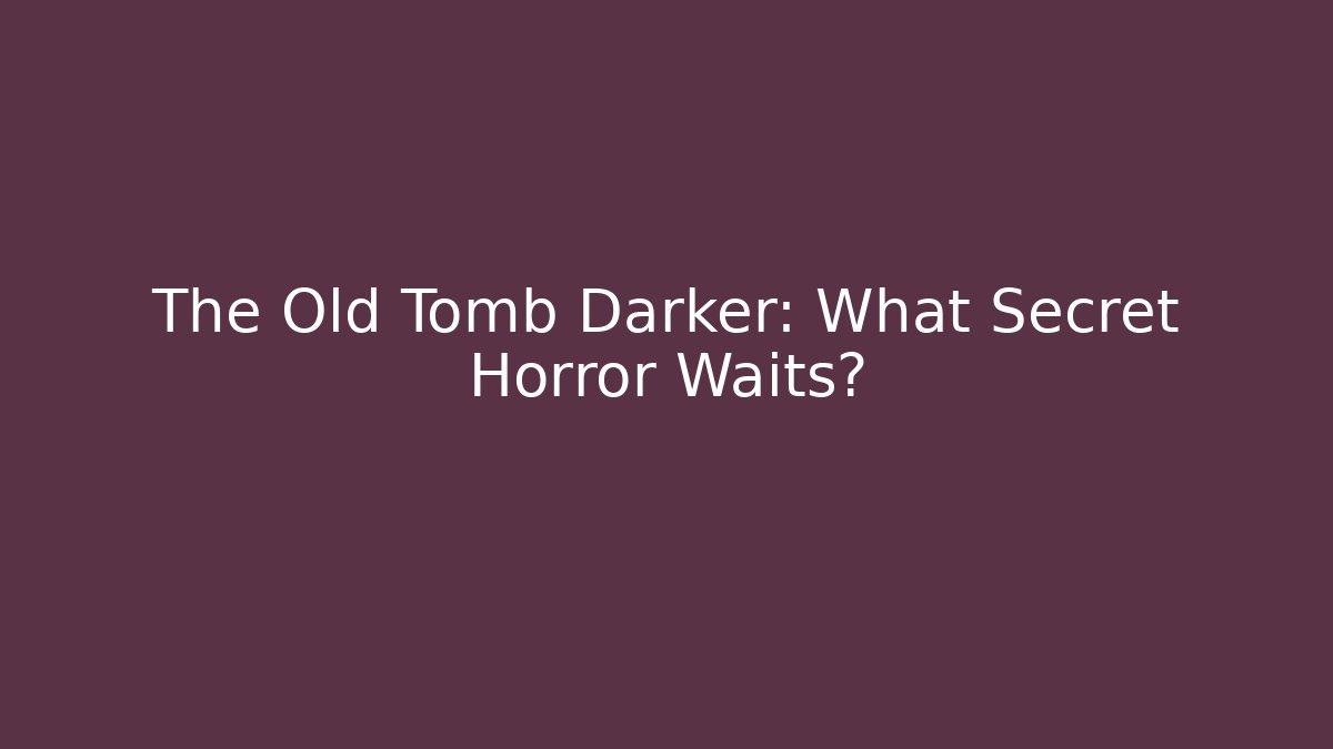 The Old Tomb Darker: What Secret Horror Waits?