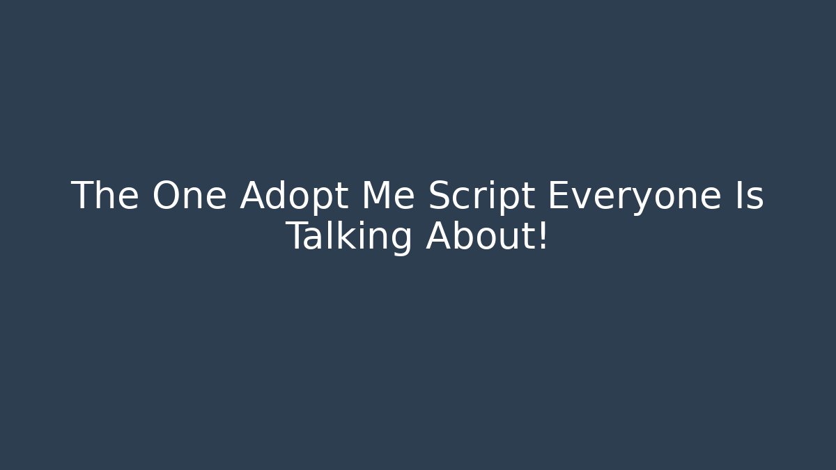 The One Adopt Me Script Everyone Is Talking About!