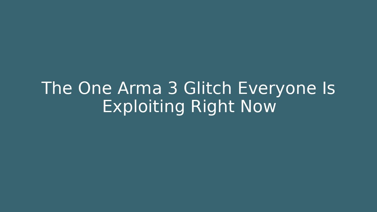 The One Arma 3 Glitch Everyone Is Exploiting Right Now - Sports History Weekly