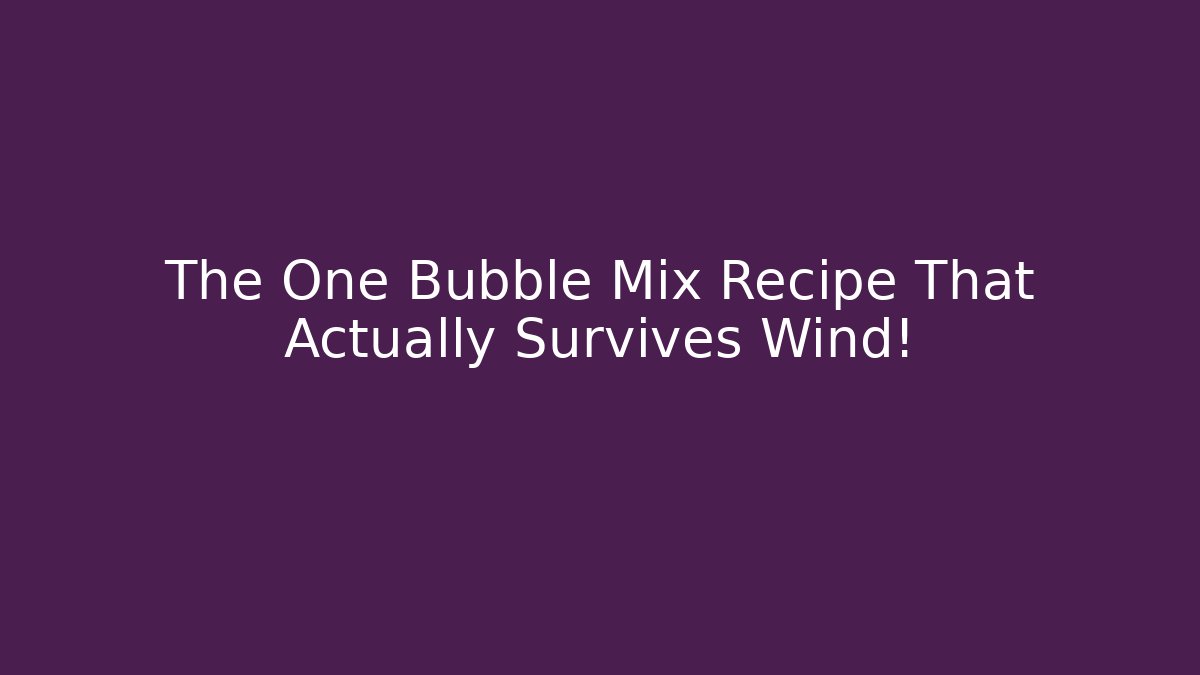 The One Bubble Mix Recipe That Actually Survives Wind! - Sports History Weekly