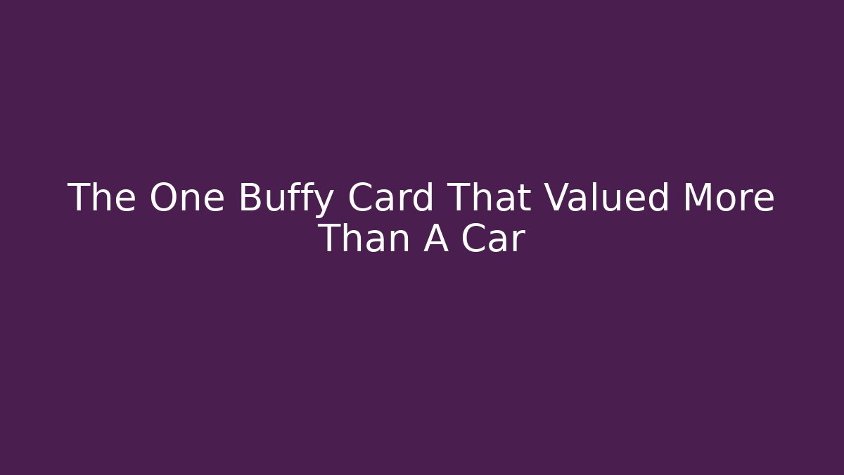 The One Buffy Card That Valued More Than A Car