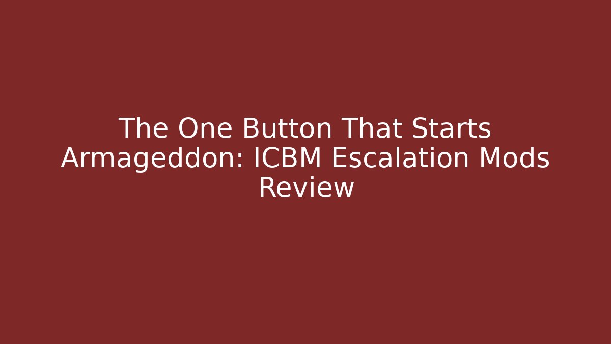 The One Button That Starts Armageddon: ICBM Escalation Mods Review