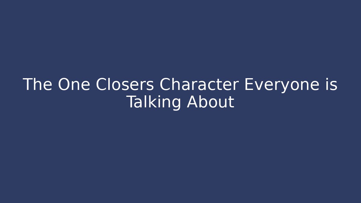 The One Closers Character Everyone is Talking About - Sports History Weekly