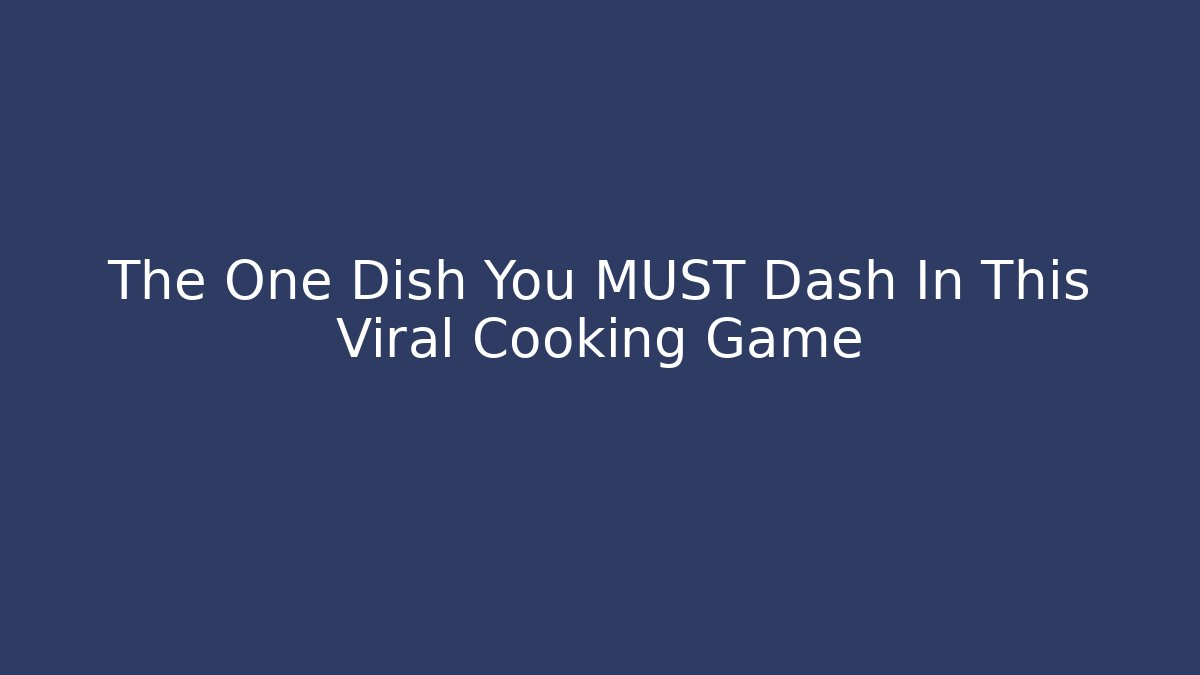 The One Dish You MUST Dash In This Viral Cooking Game