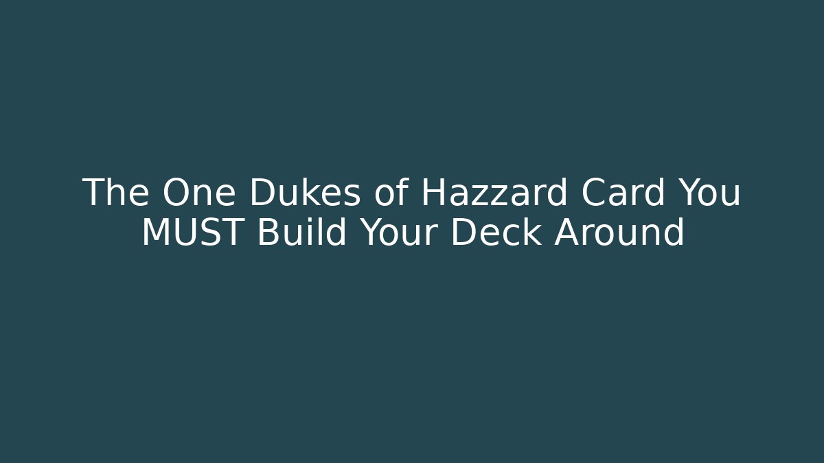 The One Dukes of Hazzard Card You MUST Build Your Deck Around