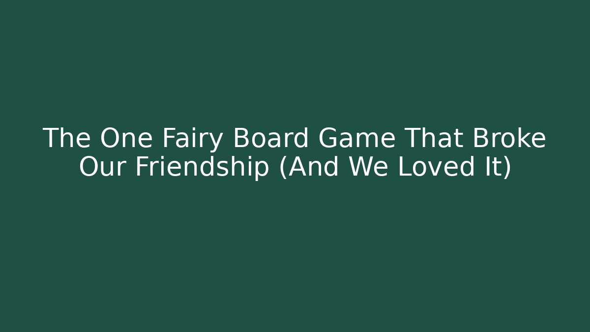 The One Fairy Board Game That Broke Our Friendship (And We Loved It)