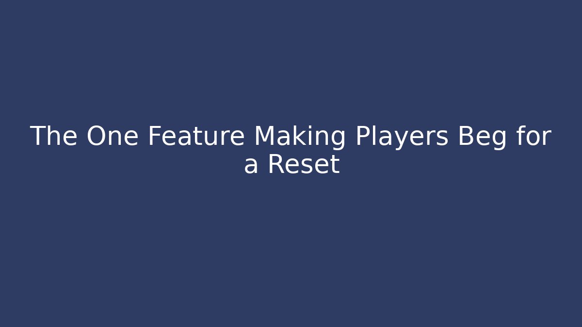 The One Feature Making Players Beg for a Reset