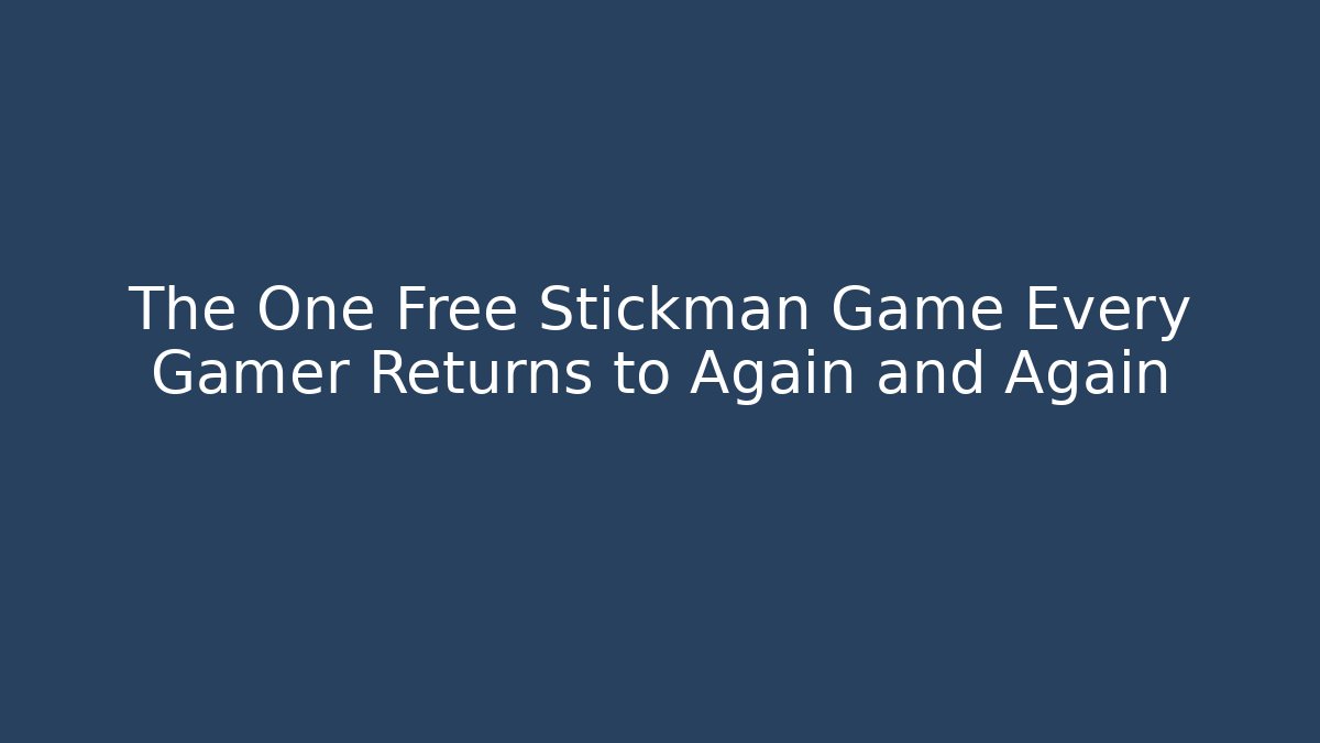 The One Free Stickman Game Every Gamer Returns to Again and Again - Sports History Weekly