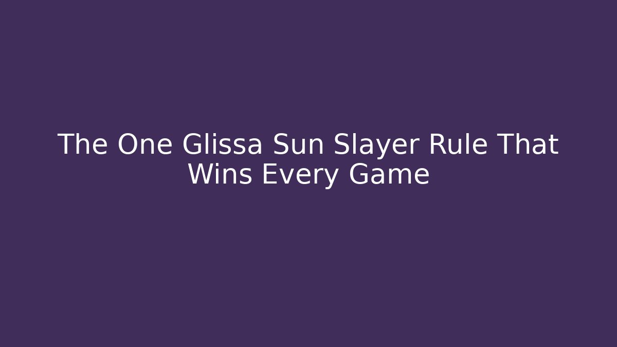 The One Glissa Sun Slayer Rule That Wins Every Game