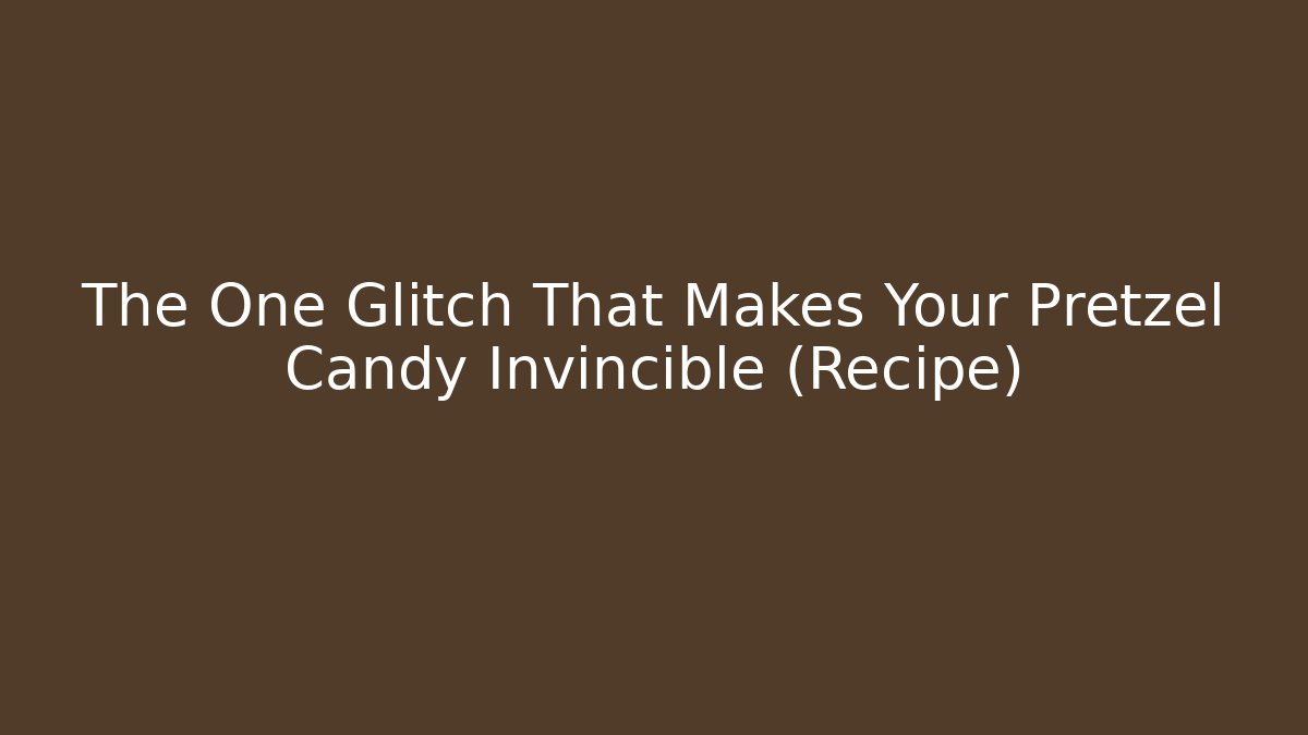 The One Glitch That Makes Your Pretzel Candy Invincible (Recipe)