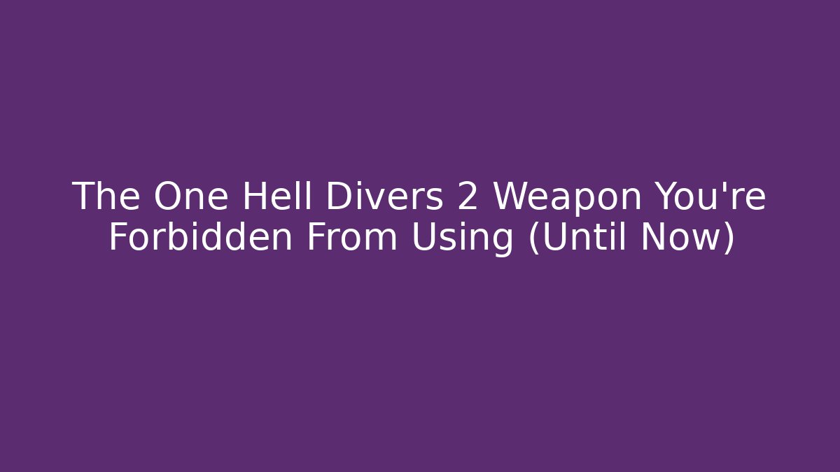 The One Hell Divers 2 Weapon You're Forbidden From Using (Until Now)
