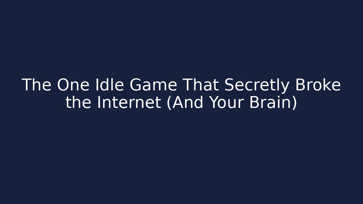 The One Idle Game That Secretly Broke the Internet (And Your Brain)