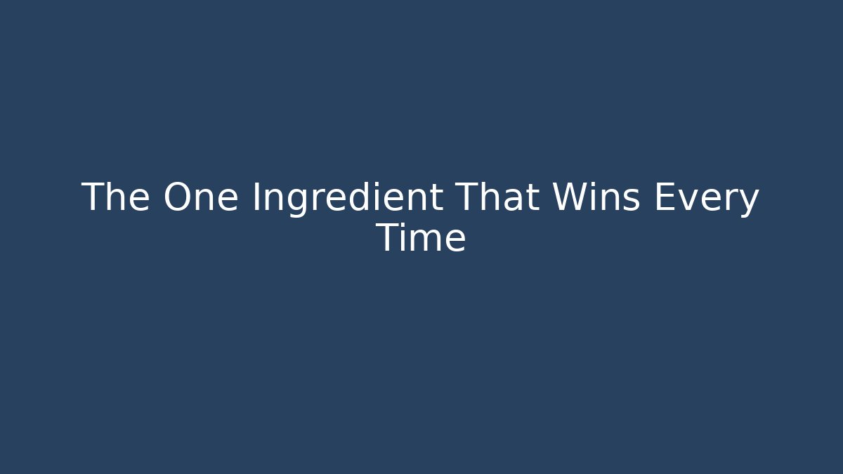The One Ingredient That Wins Every Time