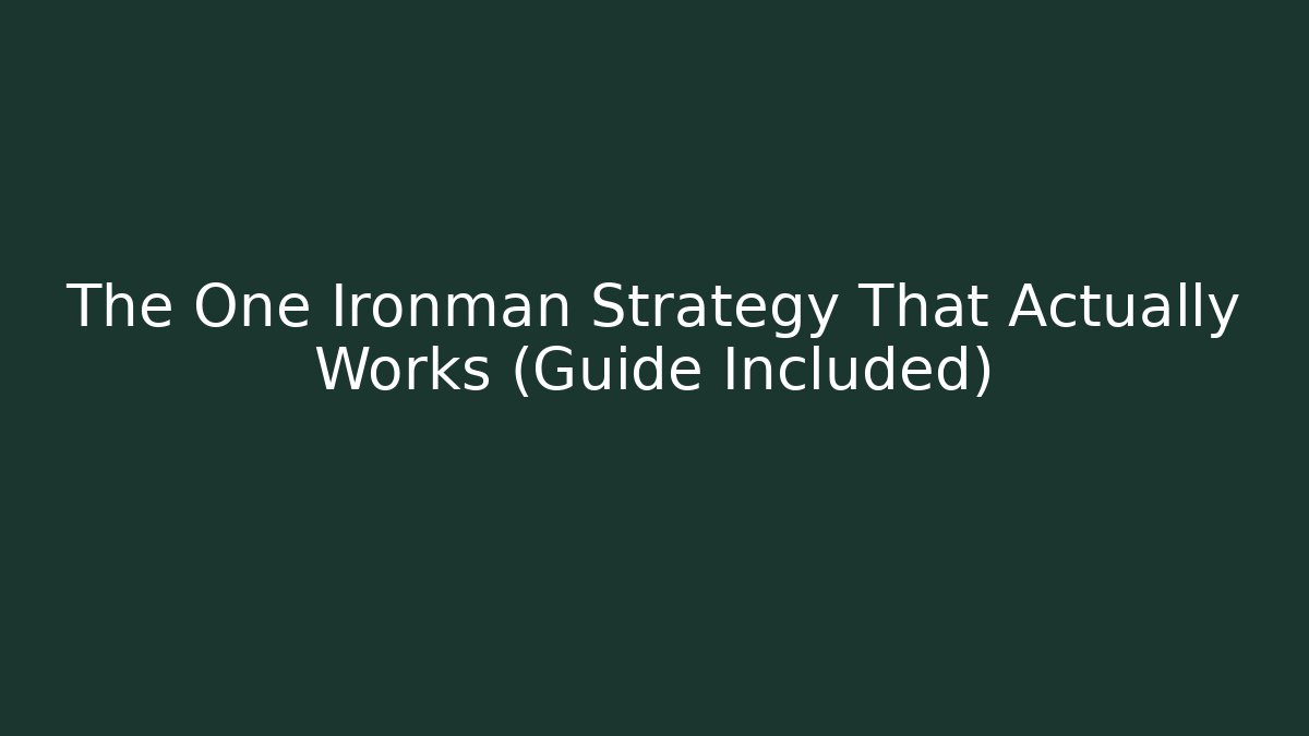 The One Ironman Strategy That Actually Works (Guide Included)