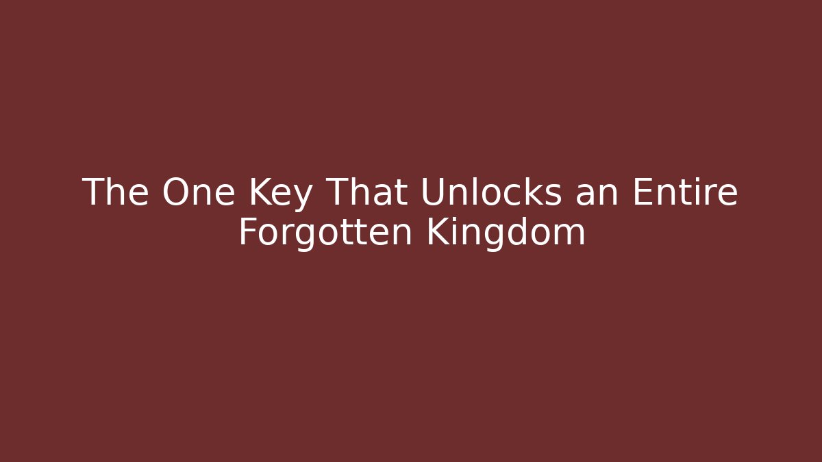 The One Key That Unlocks an Entire Forgotten Kingdom