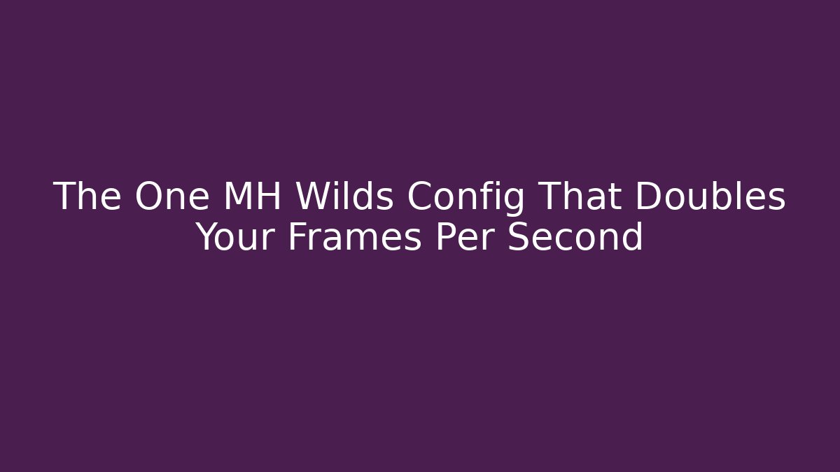 The One MH Wilds Config That Doubles Your Frames Per Second - Sports History Weekly