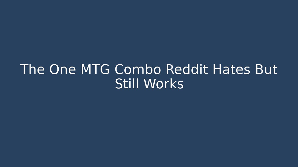 The One MTG Combo Reddit Hates But Still Works