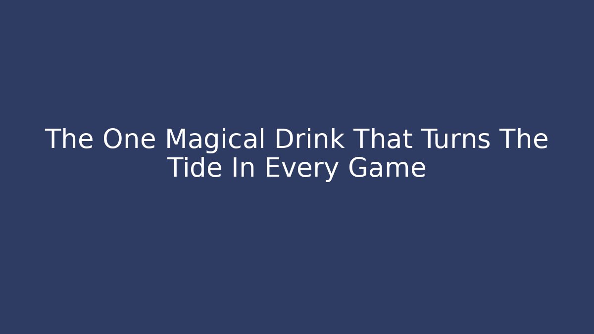The One Magical Drink That Turns The Tide In Every Game