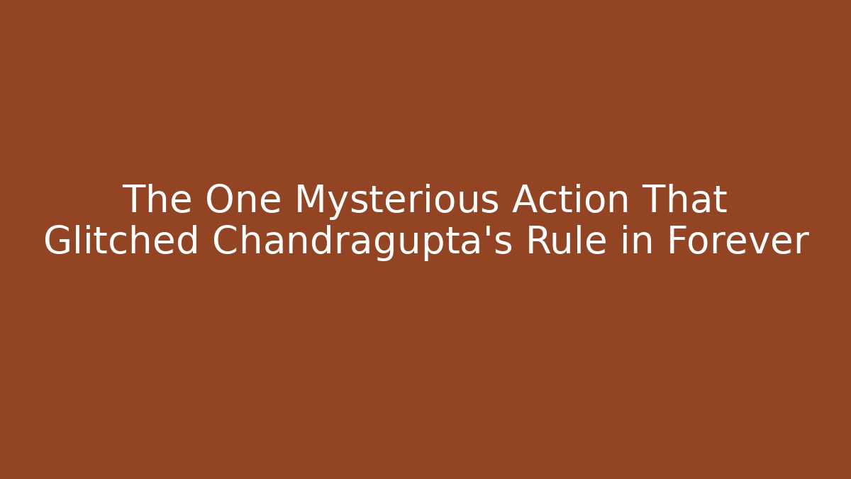The One Mysterious Action That Glitched Chandragupta's Rule in Forever