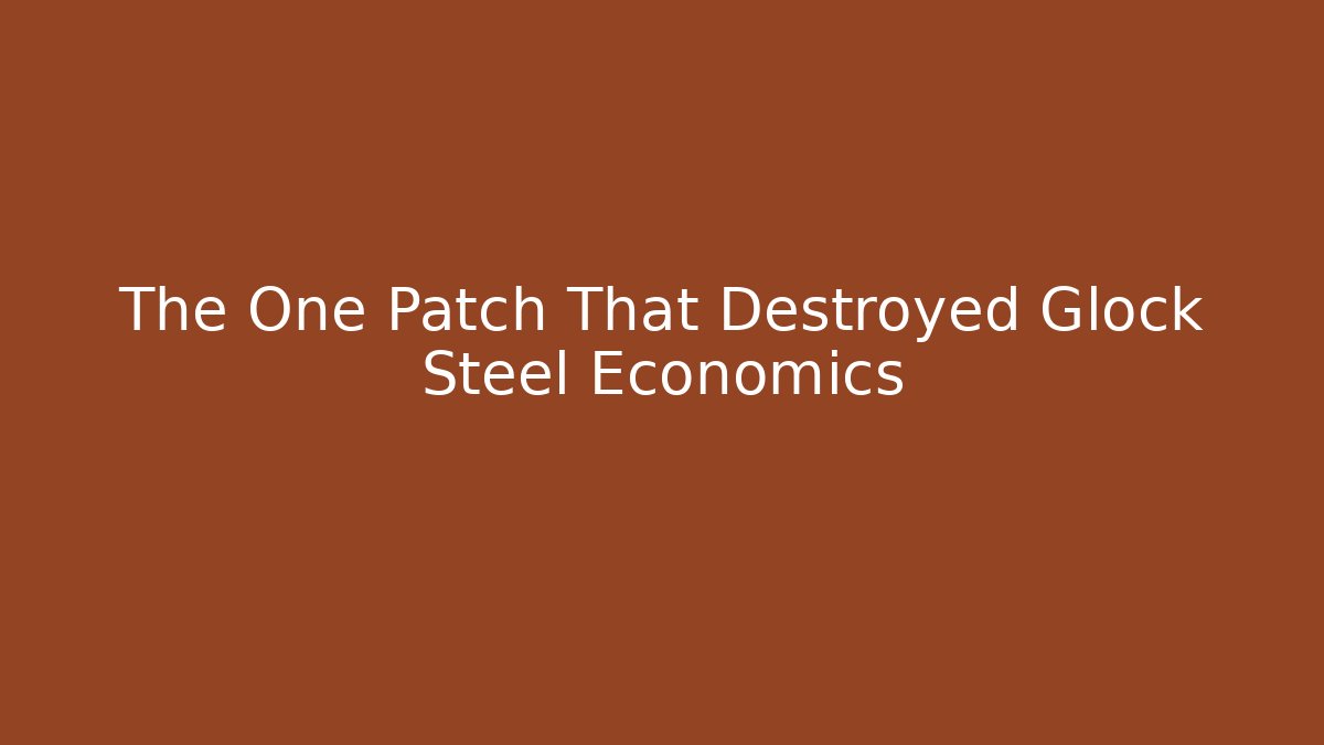 The One Patch That Destroyed Glock Steel Economics