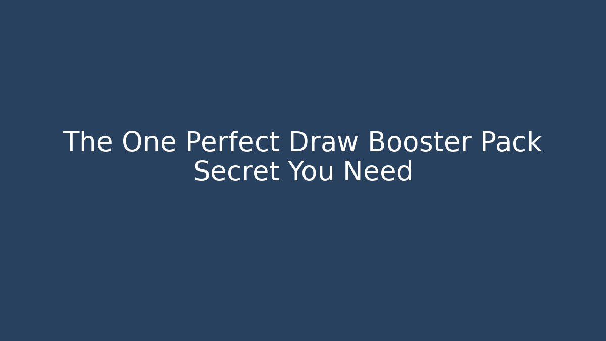 The One Perfect Draw Booster Pack Secret You Need