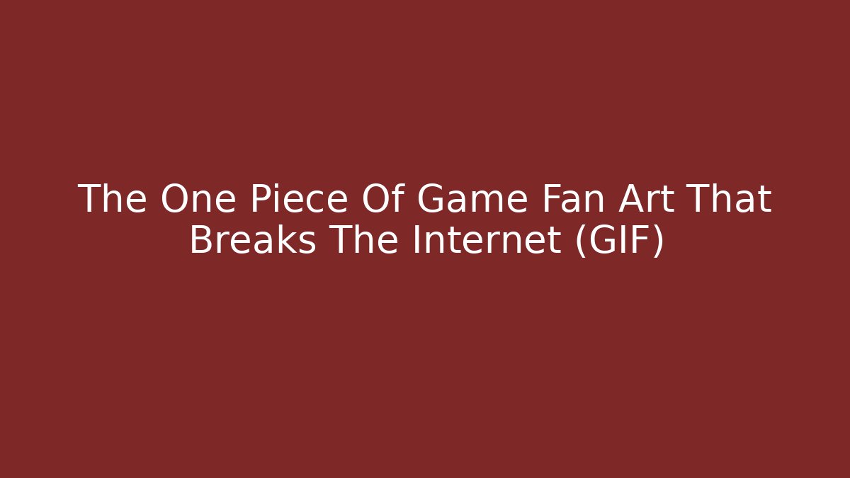 The One Piece Of Game Fan Art That Breaks The Internet (GIF)