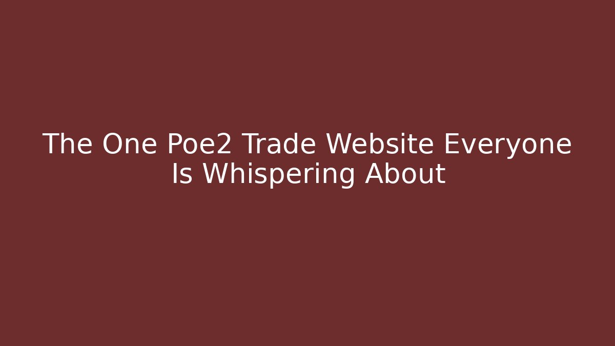 The One Poe2 Trade Website Everyone Is Whispering About