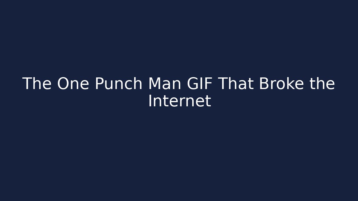 The One Punch Man GIF That Broke the Internet