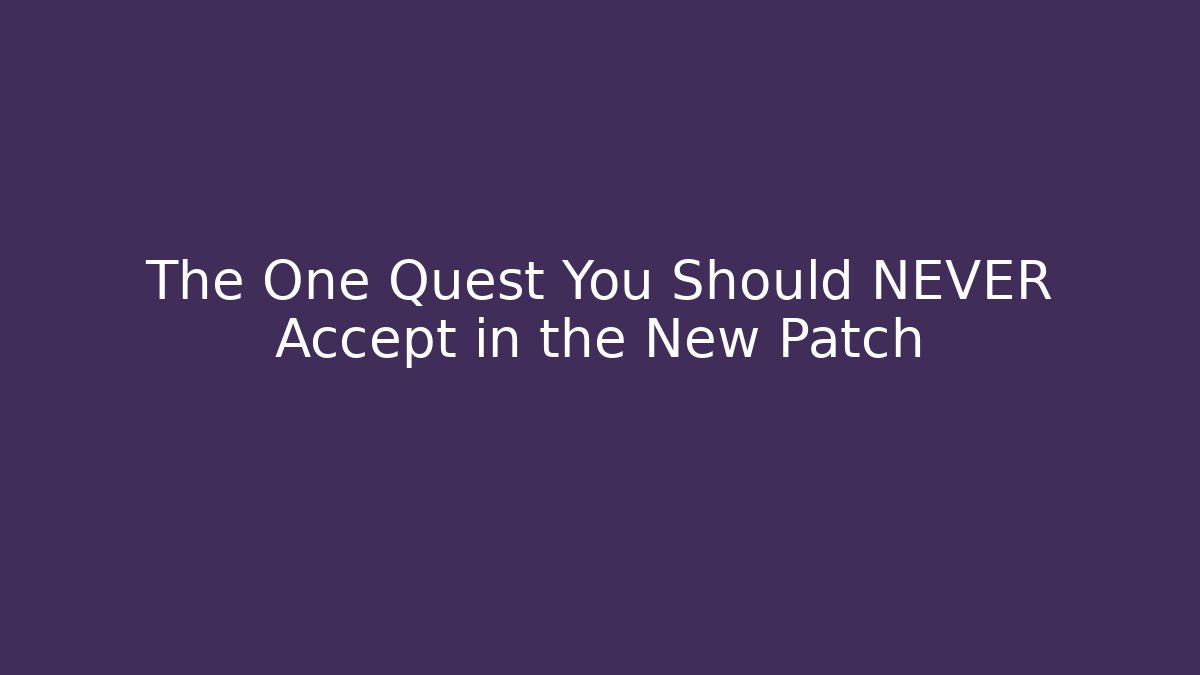 The One Quest You Should NEVER Accept in the New Patch