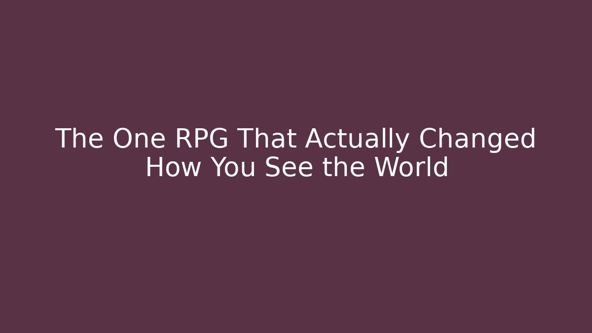 The One RPG That Actually Changed How You See the World