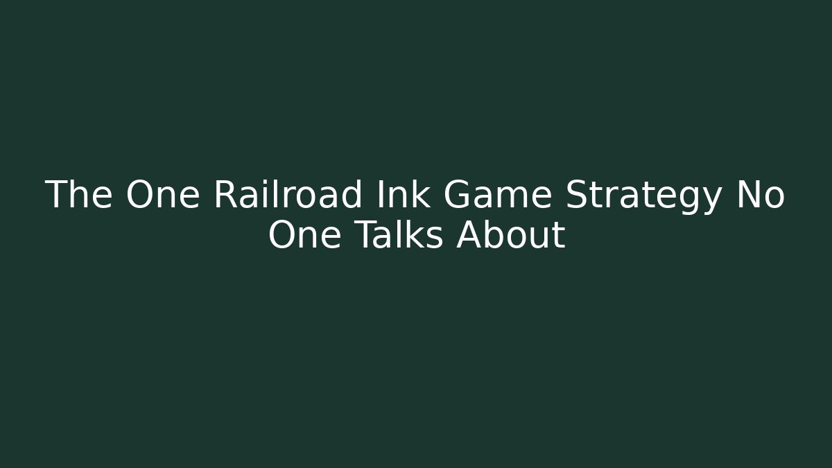 The One Railroad Ink Game Strategy No One Talks About