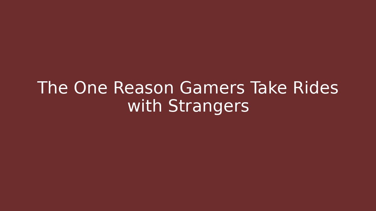 The One Reason Gamers Take Rides with Strangers - Sports History Weekly