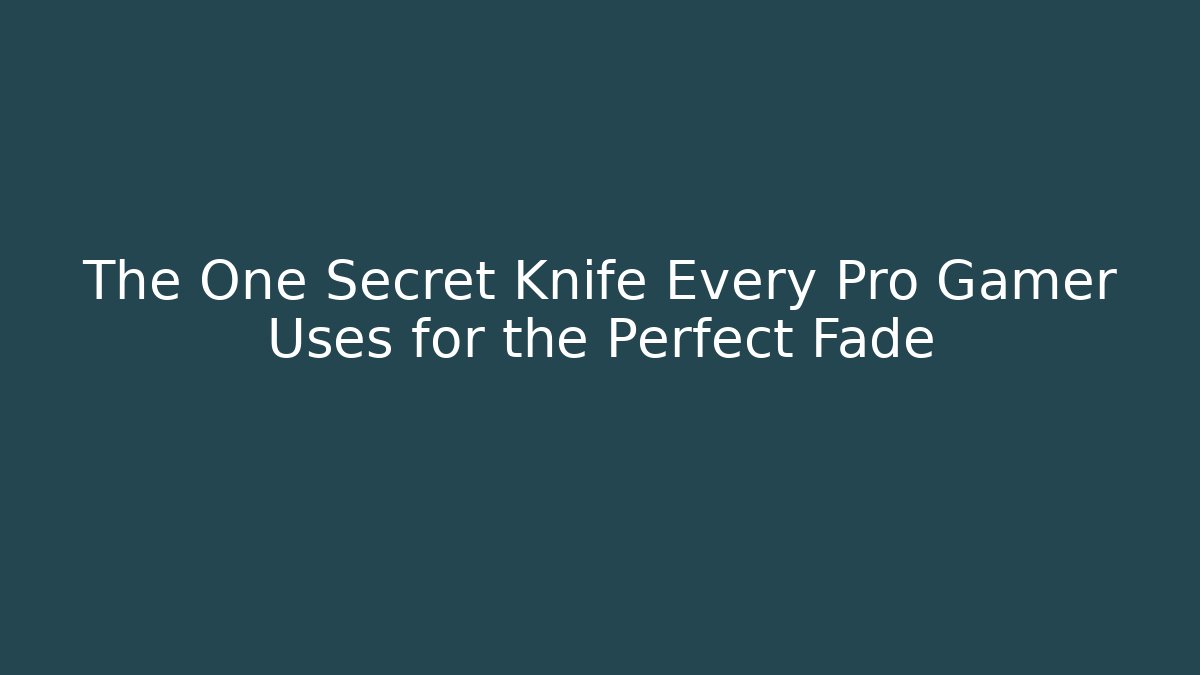 The One Secret Knife Every Pro Gamer Uses for the Perfect Fade