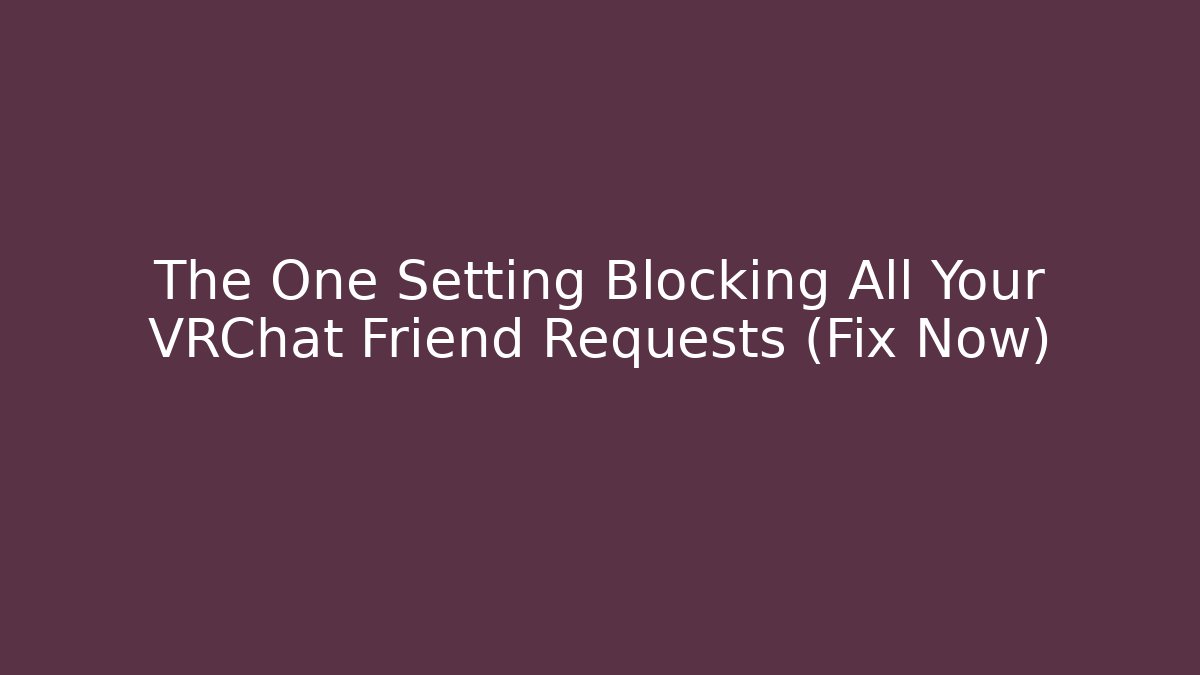 The One Setting Blocking All Your VRChat Friend Requests (Fix Now)