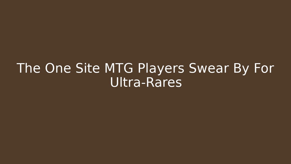 The One Site MTG Players Swear By For Ultra-Rares