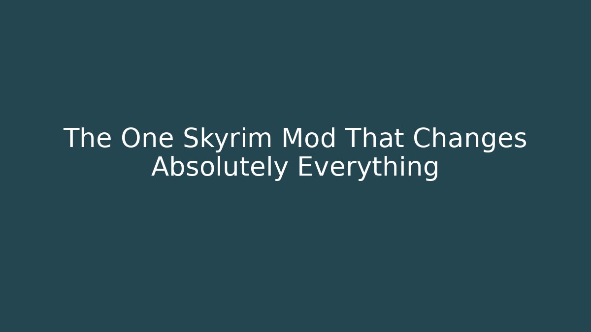The One Skyrim Mod That Changes Absolutely Everything