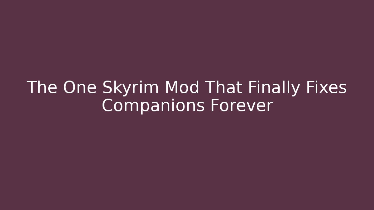 The One Skyrim Mod That Finally Fixes Companions Forever