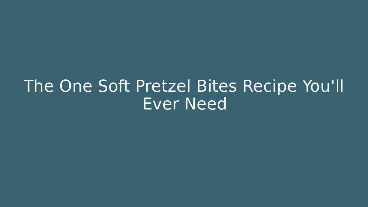 The One Soft Pretzel Bites Recipe You'll Ever Need