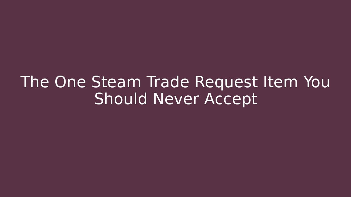 The One Steam Trade Request Item You Should Never Accept
