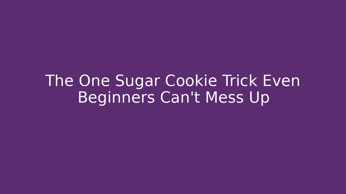 The One Sugar Cookie Trick Even Beginners Can't Mess Up - Sports History Weekly
