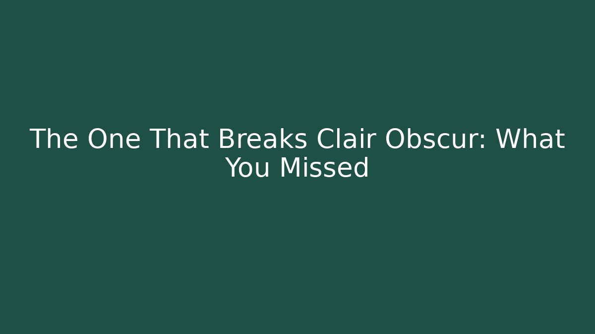The One That Breaks Clair Obscur: What You Missed