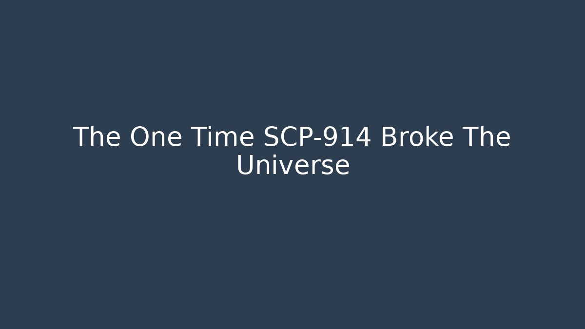 The One Time SCP-914 Broke The Universe