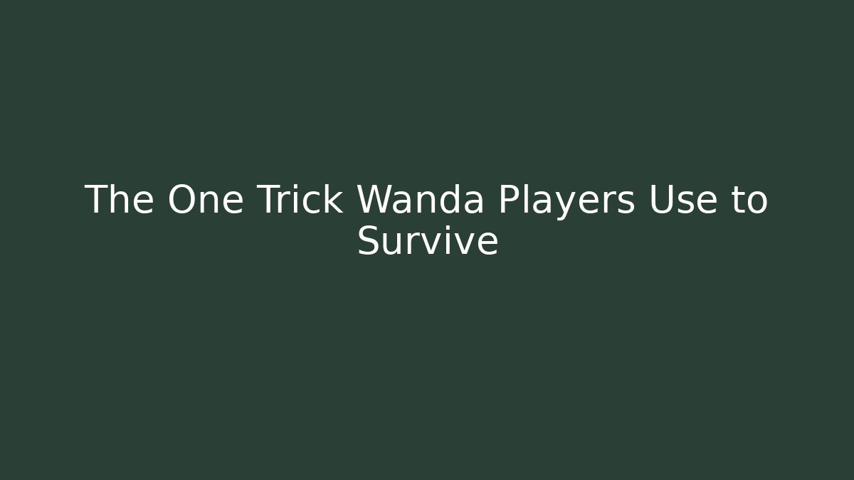 The One Trick Wanda Players Use to Survive