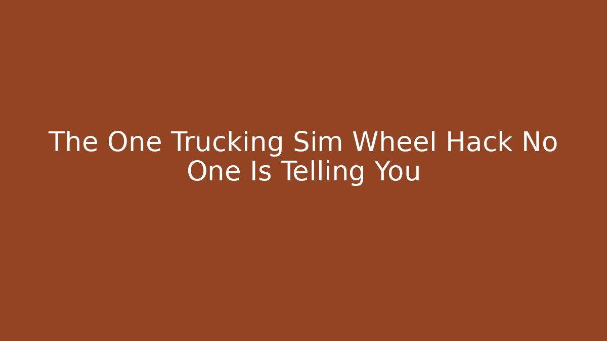 The One Trucking Sim Wheel Hack No One Is Telling You