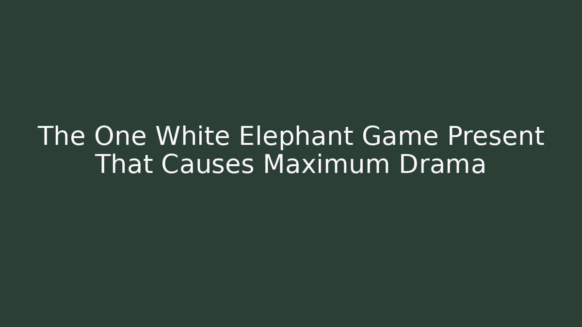 The One White Elephant Game Present That Causes Maximum Drama