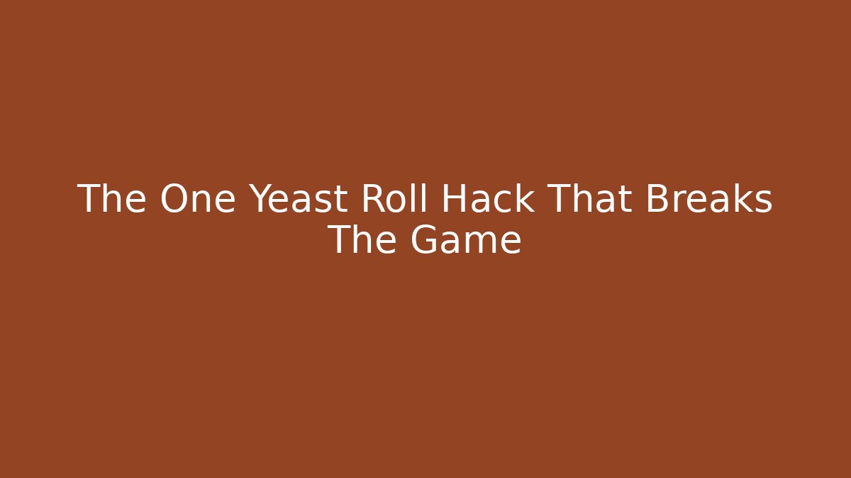 The One Yeast Roll Hack That Breaks The Game