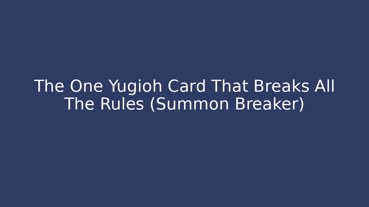 The One Yugioh Card That Breaks All The Rules (Summon Breaker) - Sports History Weekly