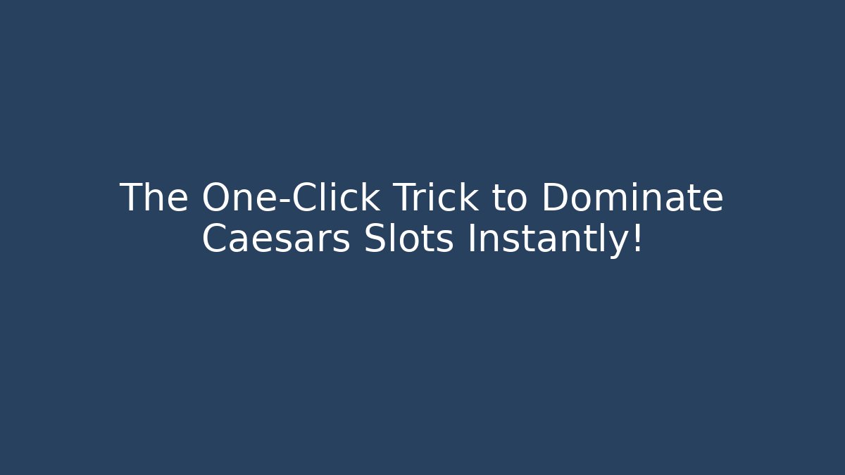 The One-Click Trick to Dominate Caesars Slots Instantly!